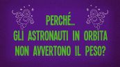 Perché gli astronauti in orbita sono senza peso?
